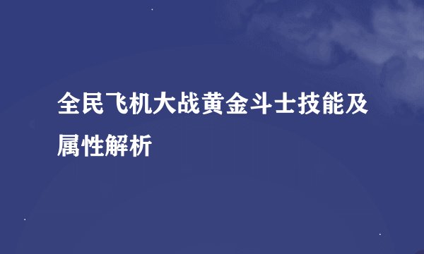 全民飞机大战黄金斗士技能及属性解析