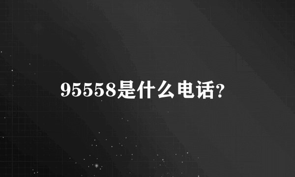95558是什么电话？