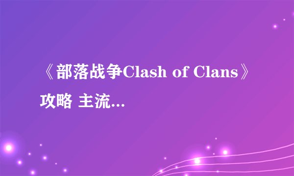 《部落战争Clash of Clans》攻略 主流刷钱组合[图]-手游攻略-游戏鸟手游网