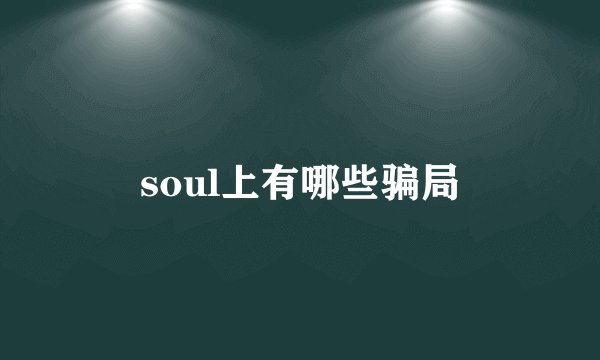soul上有哪些骗局