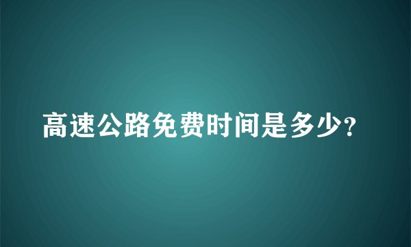 高速公路免费时间是多少？