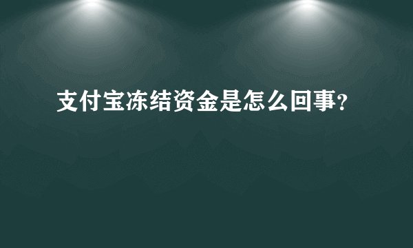 支付宝冻结资金是怎么回事？