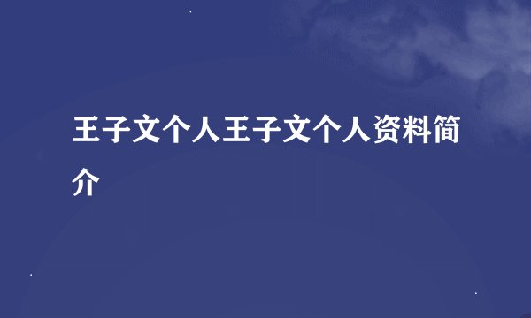 王子文个人王子文个人资料简介