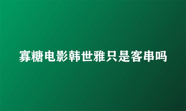 寡糖电影韩世雅只是客串吗