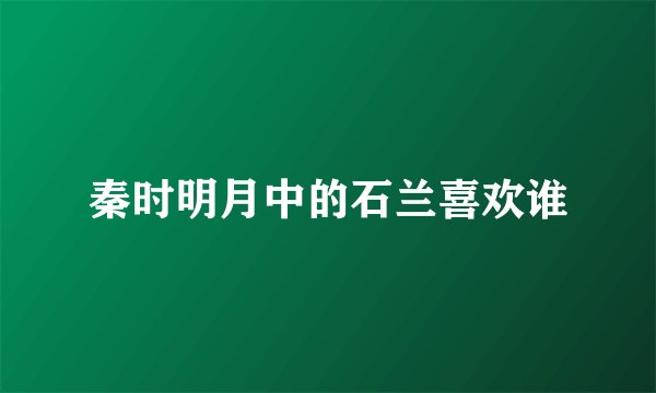 秦时明月中的石兰喜欢谁