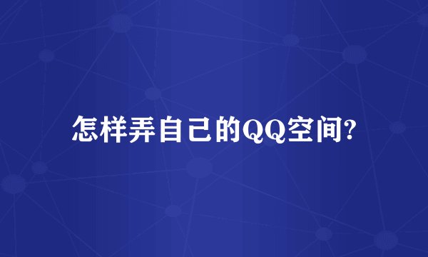 怎样弄自己的QQ空间?