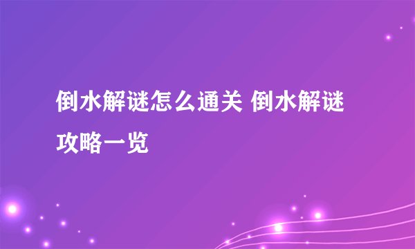 倒水解谜怎么通关 倒水解谜攻略一览