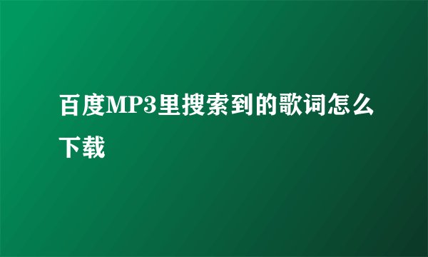 百度MP3里搜索到的歌词怎么下载