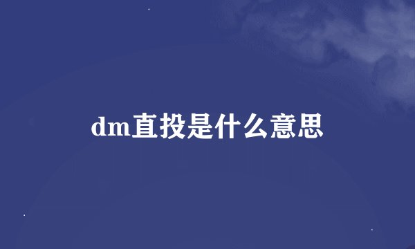 dm直投是什么意思