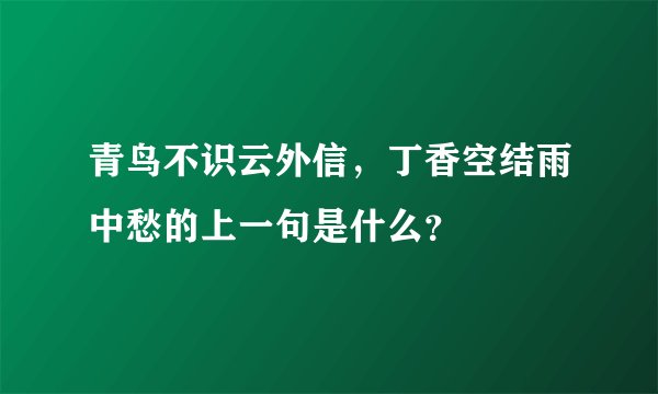 青鸟不识云外信，丁香空结雨中愁的上一句是什么？