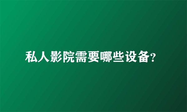 私人影院需要哪些设备？