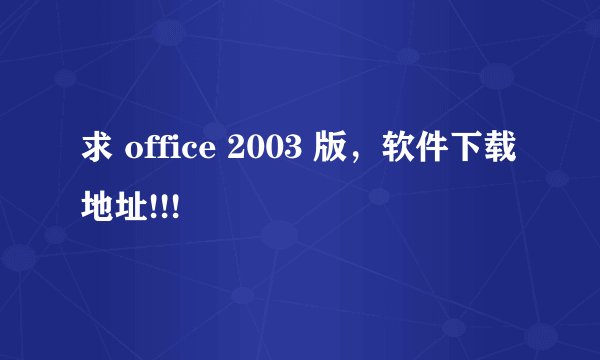求 office 2003 版，软件下载地址!!!