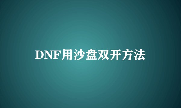 DNF用沙盘双开方法