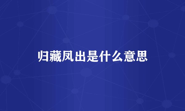 归藏凤出是什么意思