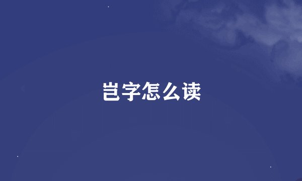 岂字怎么读
