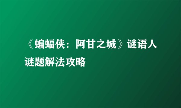 《蝙蝠侠：阿甘之城》谜语人谜题解法攻略