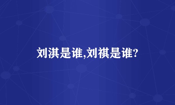 刘淇是谁,刘祺是谁?