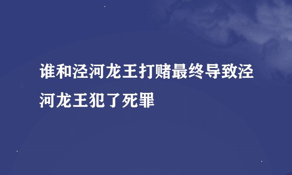谁和泾河龙王打赌最终导致泾河龙王犯了死罪
