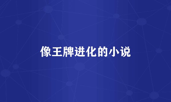 像王牌进化的小说