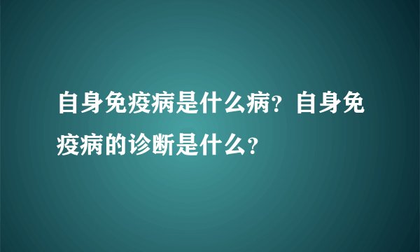 自身免疫病是什么病？自身免疫病的诊断是什么？