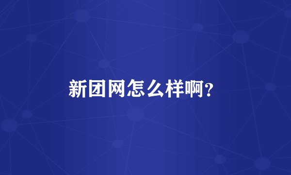 新团网怎么样啊？