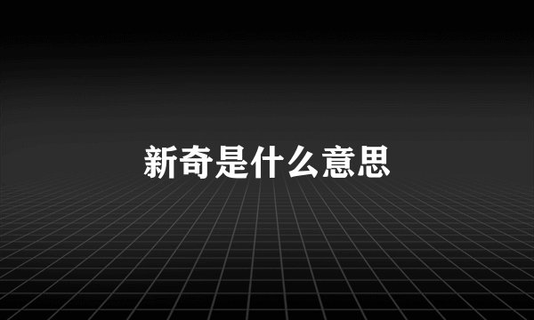 新奇是什么意思