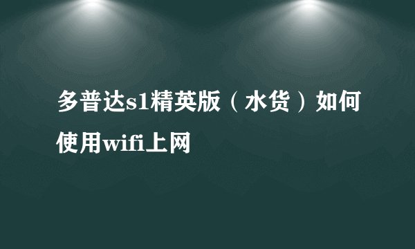 多普达s1精英版（水货）如何使用wifi上网