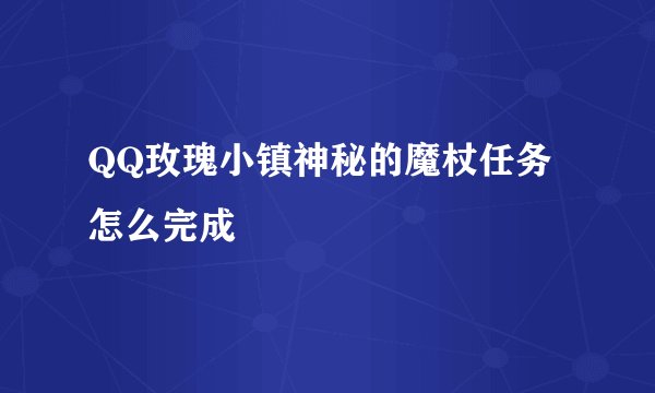 QQ玫瑰小镇神秘的魔杖任务怎么完成