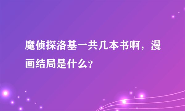 魔侦探洛基一共几本书啊，漫画结局是什么？