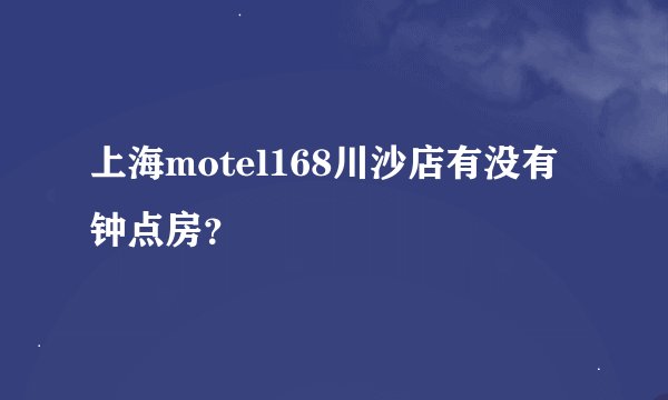 上海motel168川沙店有没有钟点房？