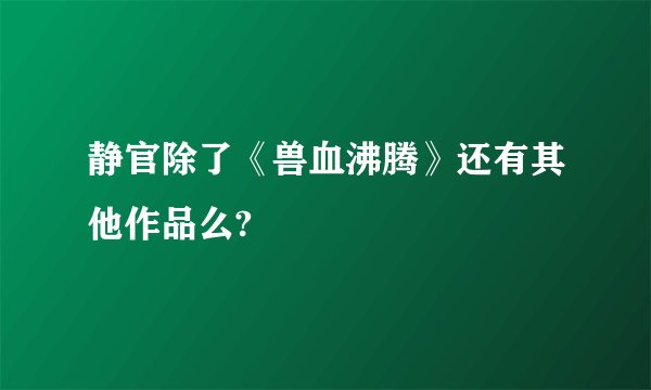 静官除了《兽血沸腾》还有其他作品么?