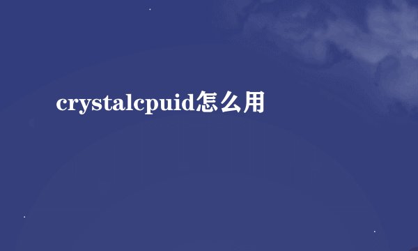 crystalcpuid怎么用