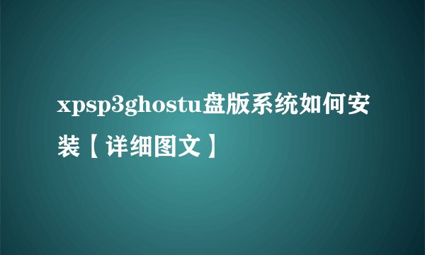 xpsp3ghostu盘版系统如何安装【详细图文】