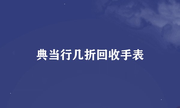 典当行几折回收手表