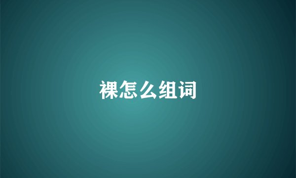 裸怎么组词