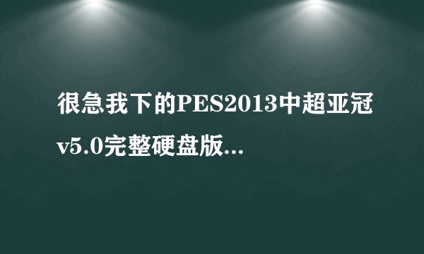 很急我下的PES2013中超亚冠v5.0完整硬盘版.按照说明用了K挂，但进去还是没有中超联赛啊.也没有其他联赛