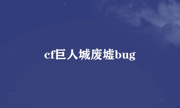 cf巨人城废墟bug