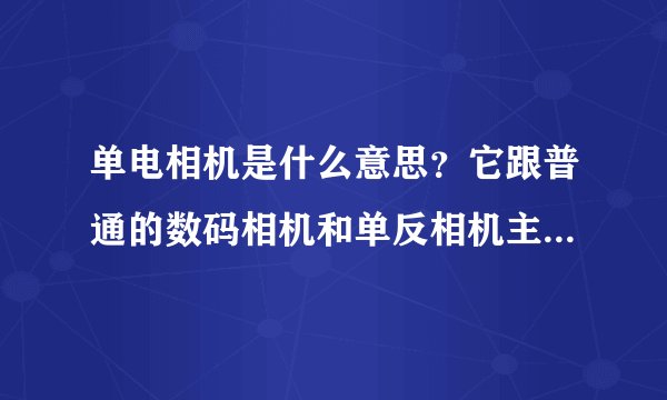 单电相机是什么意思？它跟普通的数码相机和单反相机主要区别是什么？