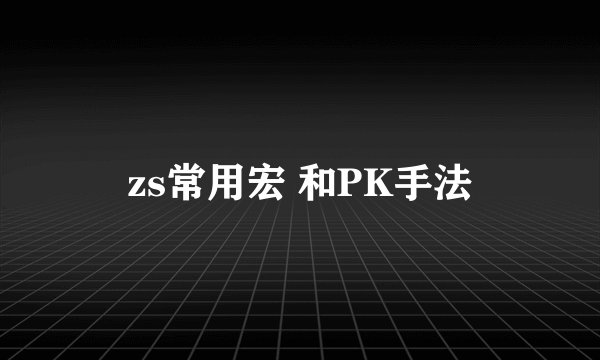 zs常用宏 和PK手法