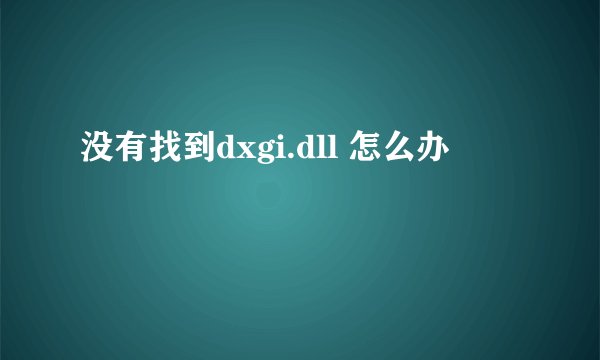 没有找到dxgi.dll 怎么办