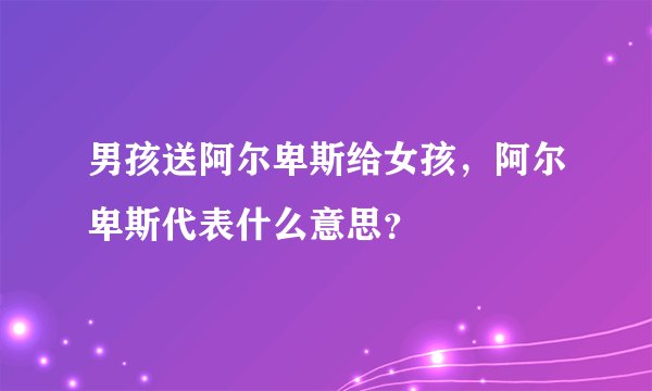 男孩送阿尔卑斯给女孩，阿尔卑斯代表什么意思？