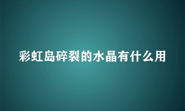 彩虹岛碎裂的水晶有什么用