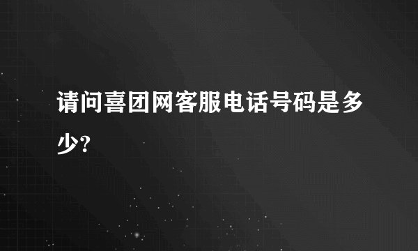 请问喜团网客服电话号码是多少?