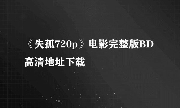 《失孤720p》电影完整版BD高清地址下载