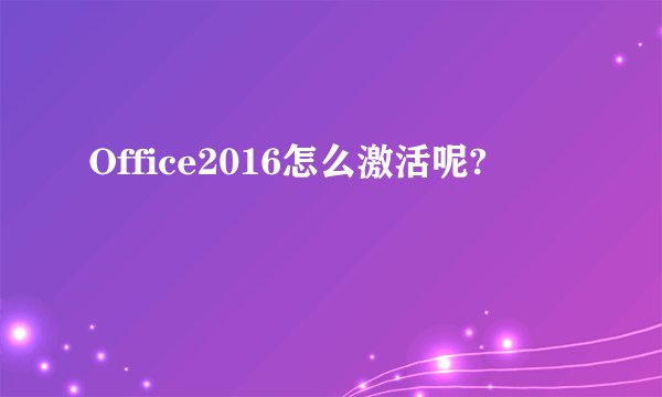 Office2016怎么激活呢?