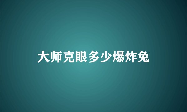 大师克眼多少爆炸兔