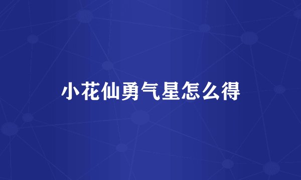 小花仙勇气星怎么得