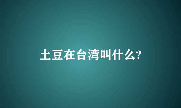 土豆在台湾叫什么?