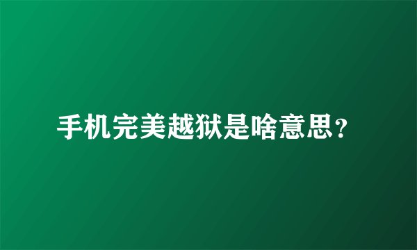 手机完美越狱是啥意思？