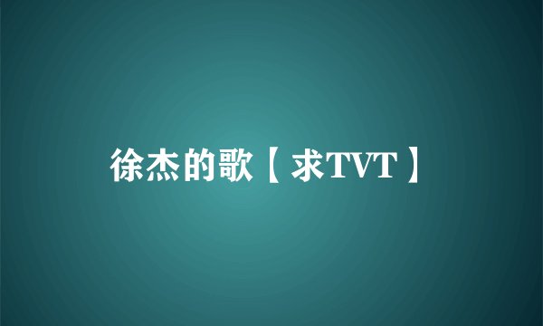 徐杰的歌【求TVT】